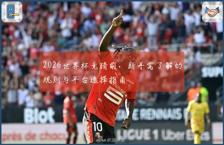 2026世界杯竞猜前，新手需了解的规则与平台选择指南