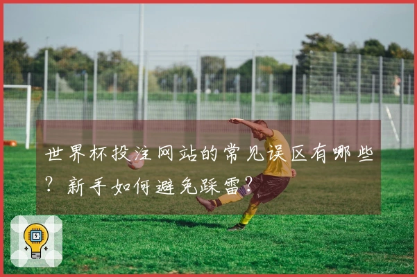世界杯投注网站的常见误区有哪些?新手如何避免踩雷?