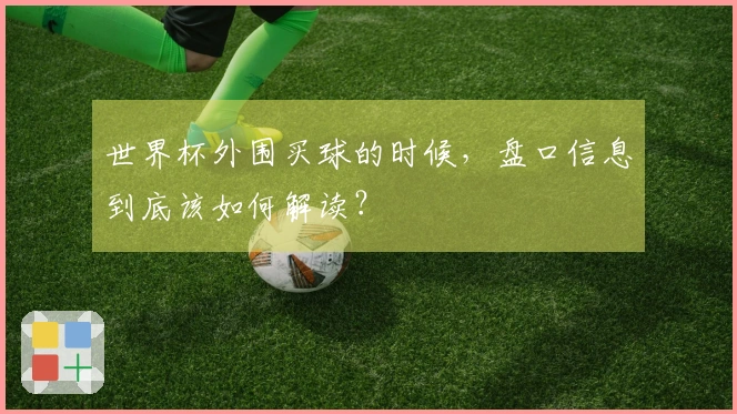 世界杯外围买球的时候，盘口信息到底该如何解读？